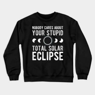 Nobody Cares About Your Stupid Total Solar Eclipse 2024 Crewneck Sweatshirt